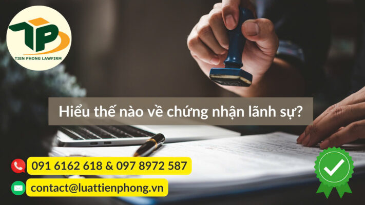 Hiểu thế nào về chứng nhận lãnh sự?