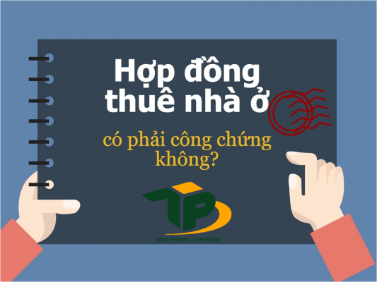 Hợp đồng thuê nhà có cần phải công chứng, chứng thực hay không?