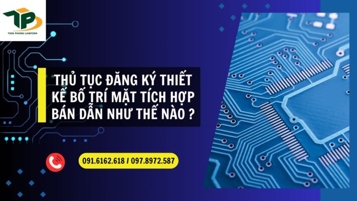 Thủ tục đăng ký thiết kế bố trí mạch tích hợp bán dẫn như thế nào?