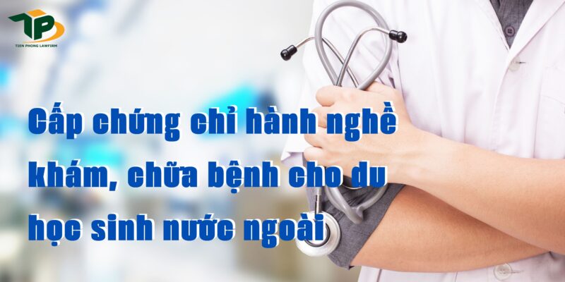 Cấp chứng chỉ hành nghề khám, chữa bệnh cho du học sinh nước ngoài