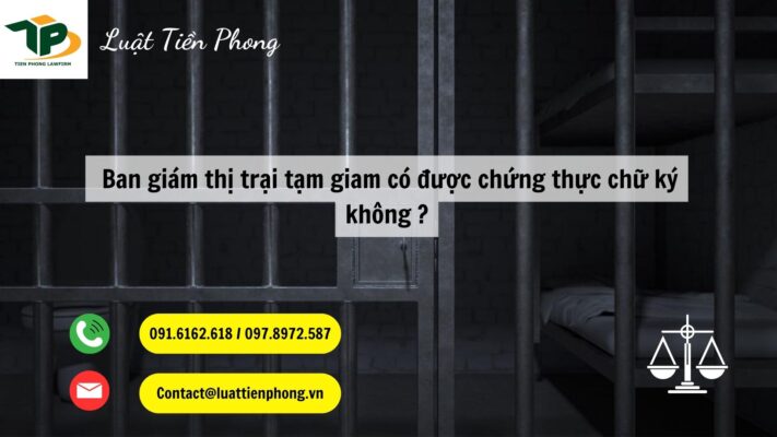 Ban giám thị trại tạm giam có được chứng thực chữ ký không