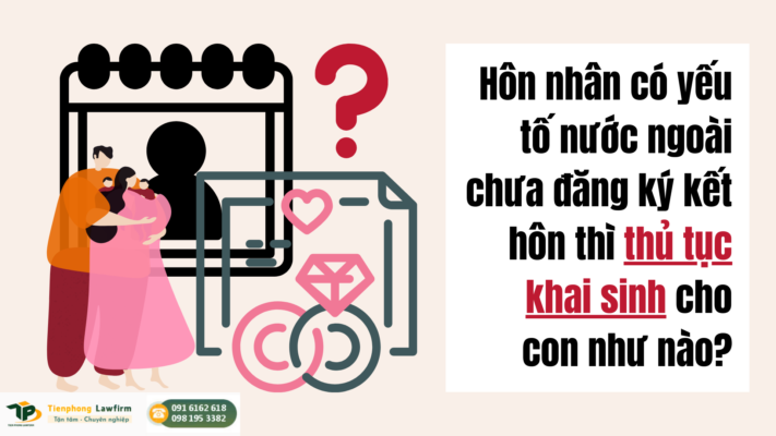 Hôn nhân có yếu tố nước ngoài chưa đăng ký kết hôn thì thủ tục khai sinh cho con như nào?