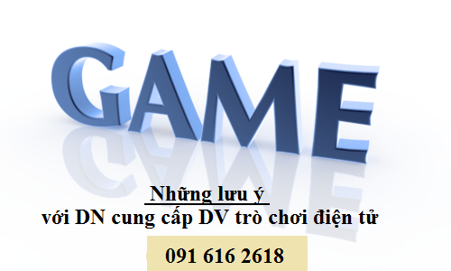 Những lưu ý đối với doanh nghiệp cung cấp dịch vụ trò chơi điện tử