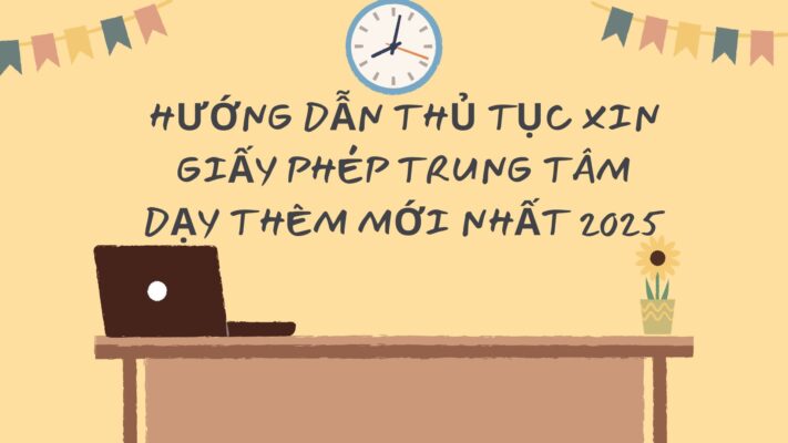 Hướng dẫn thủ tục xin giấy phép trung tâm dạy thêm mới nhất 2025