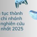 Thủ tục thành lập chi nhánh viện nghiên cứu mới nhất 2025